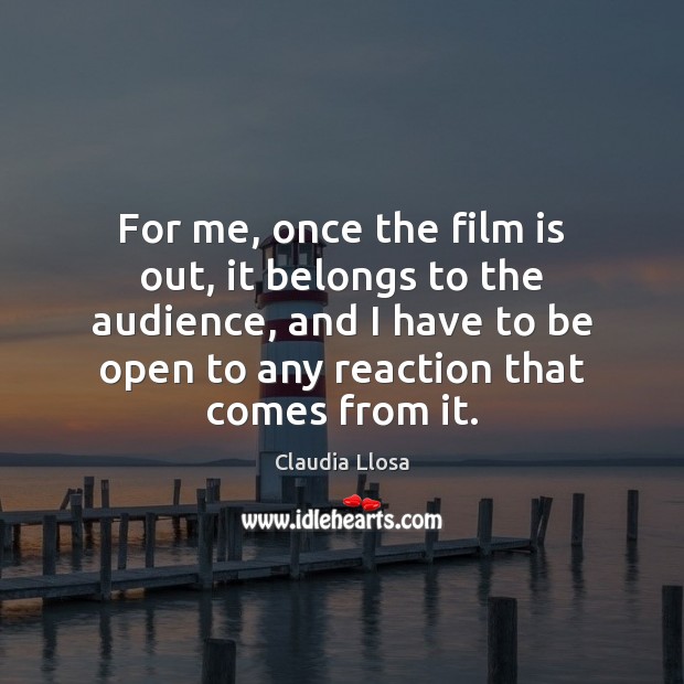 For me, once the film is out, it belongs to the audience, Claudia Llosa Picture Quote