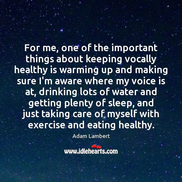 For me, one of the important things about keeping vocally healthy is Adam Lambert Picture Quote