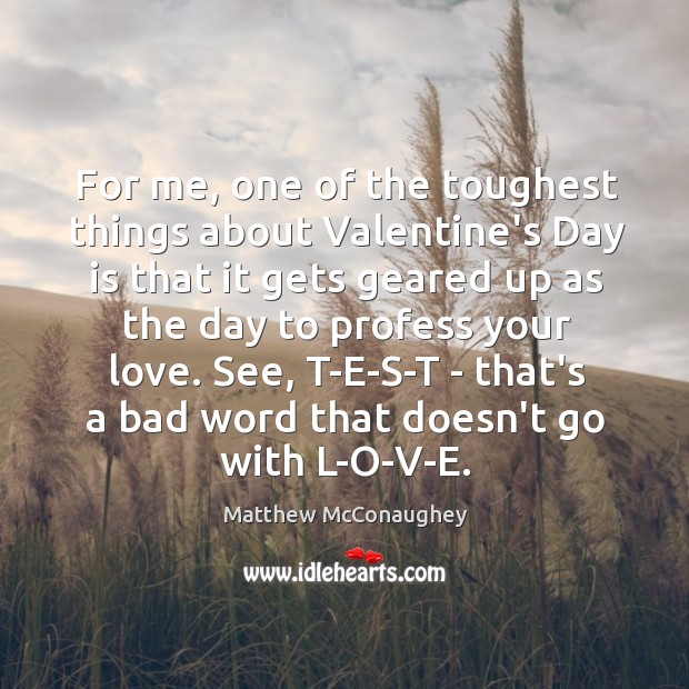 For me, one of the toughest things about Valentine’s Day is that Matthew McConaughey Picture Quote