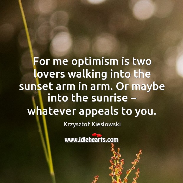For me optimism is two lovers walking into the sunset arm in arm. Image