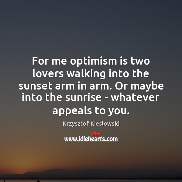 For me optimism is two lovers walking into the sunset arm in Image