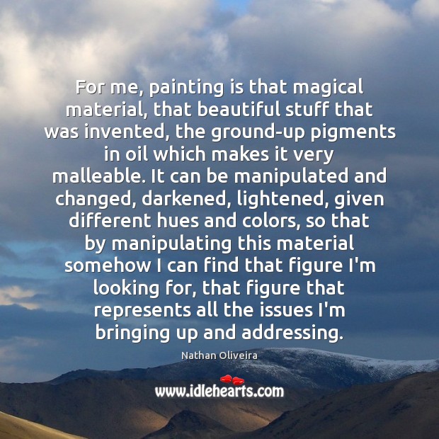 For me, painting is that magical material, that beautiful stuff that was Nathan Oliveira Picture Quote