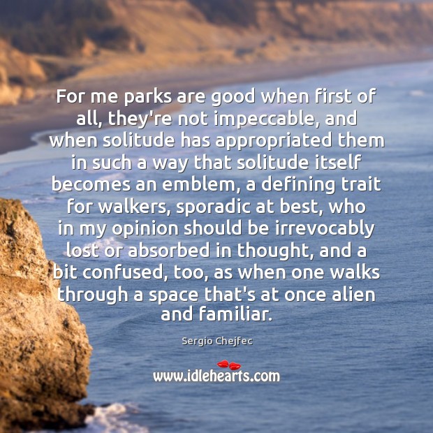 For me parks are good when first of all, they’re not impeccable, Sergio Chejfec Picture Quote