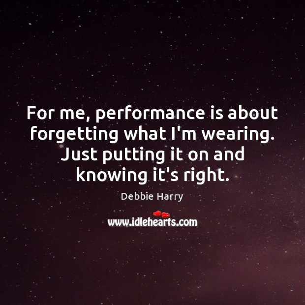 For me, performance is about forgetting what I’m wearing. Just putting it Performance Quotes Image