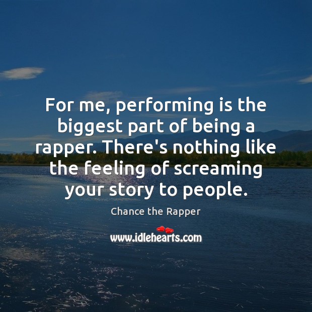 For me, performing is the biggest part of being a rapper. There’s Chance the Rapper Picture Quote