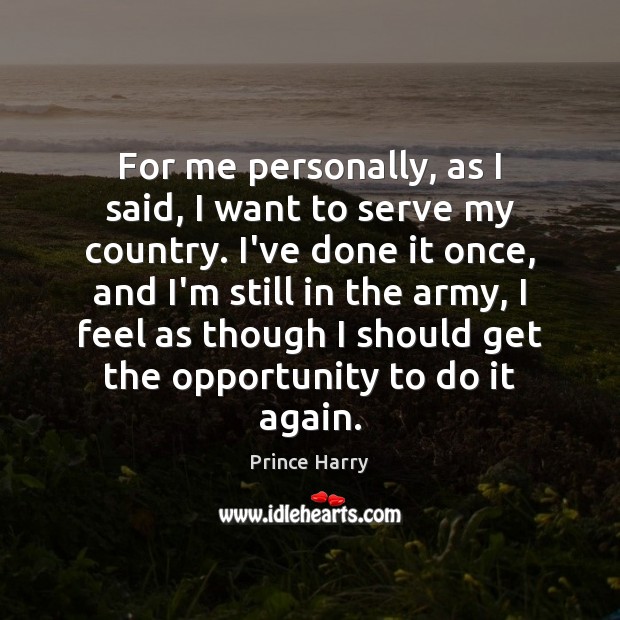 For me personally, as I said, I want to serve my country. Prince Harry Picture Quote