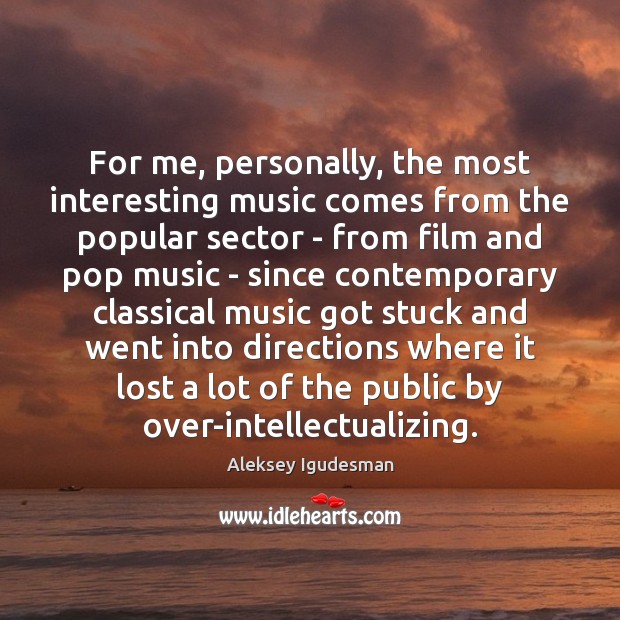 For me, personally, the most interesting music comes from the popular sector Aleksey Igudesman Picture Quote