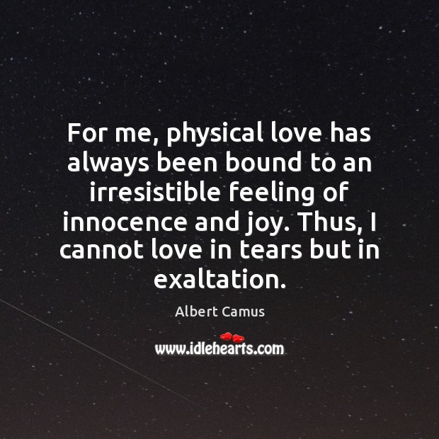 For me, physical love has always been bound to an irresistible feeling Albert Camus Picture Quote
