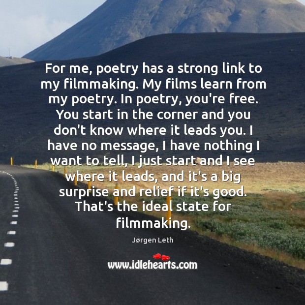 For me, poetry has a strong link to my filmmaking. My films Jørgen Leth Picture Quote