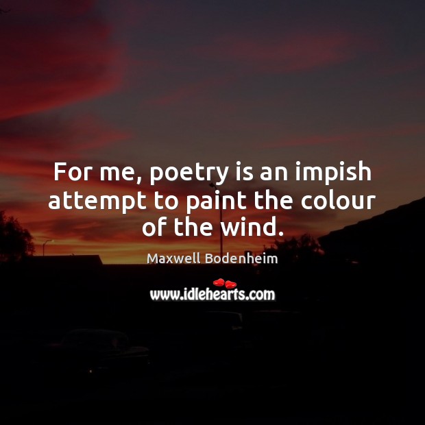 For me, poetry is an impish attempt to paint the colour of the wind. Maxwell Bodenheim Picture Quote