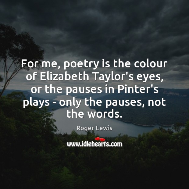 For me, poetry is the colour of Elizabeth Taylor’s eyes, or the Poetry Quotes Image