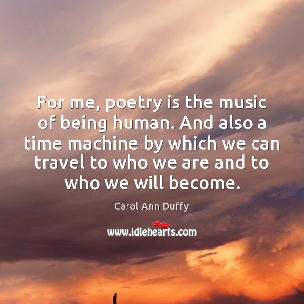 For me, poetry is the music of being human. And also a Image