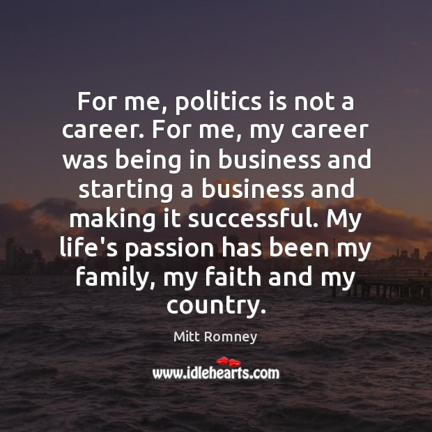 For me, politics is not a career. For me, my career was Mitt Romney Picture Quote