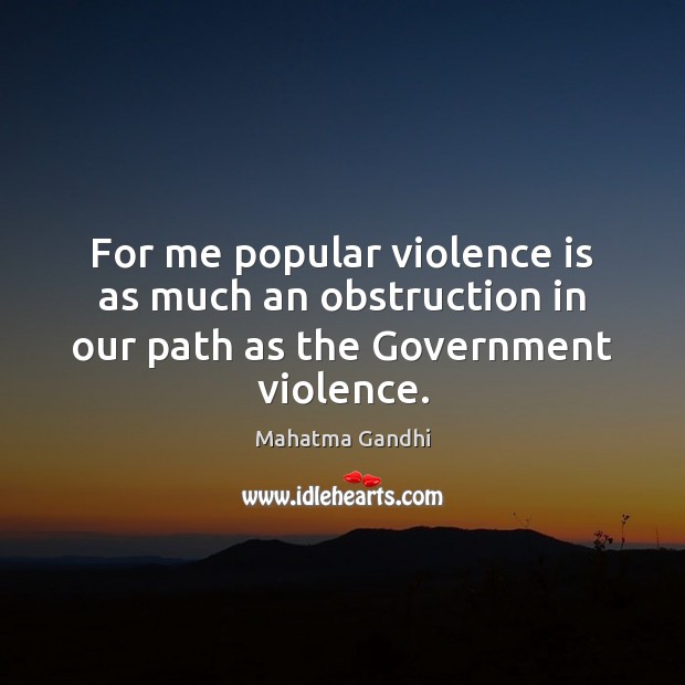 For me popular violence is as much an obstruction in our path as the Government violence. Image
