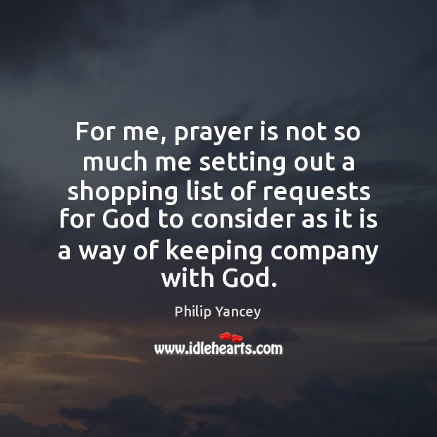 For me, prayer is not so much me setting out a shopping Prayer Quotes Image