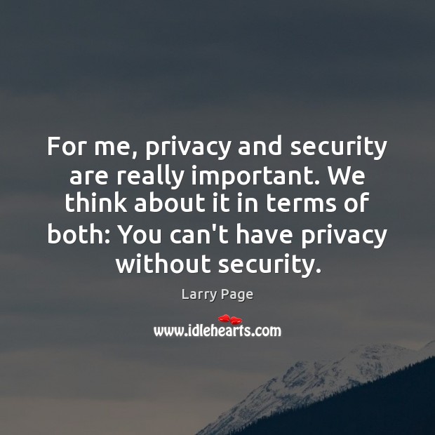 For me, privacy and security are really important. We think about it Larry Page Picture Quote