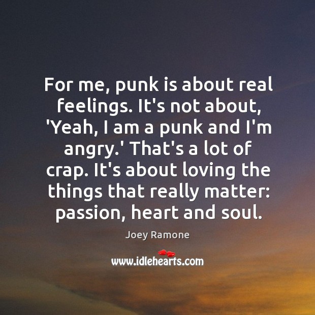 For me, punk is about real feelings. It’s not about, ‘Yeah, I Joey Ramone Picture Quote