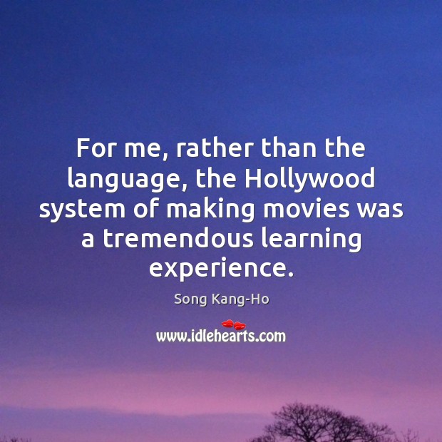 For me, rather than the language, the Hollywood system of making movies Song Kang-Ho Picture Quote