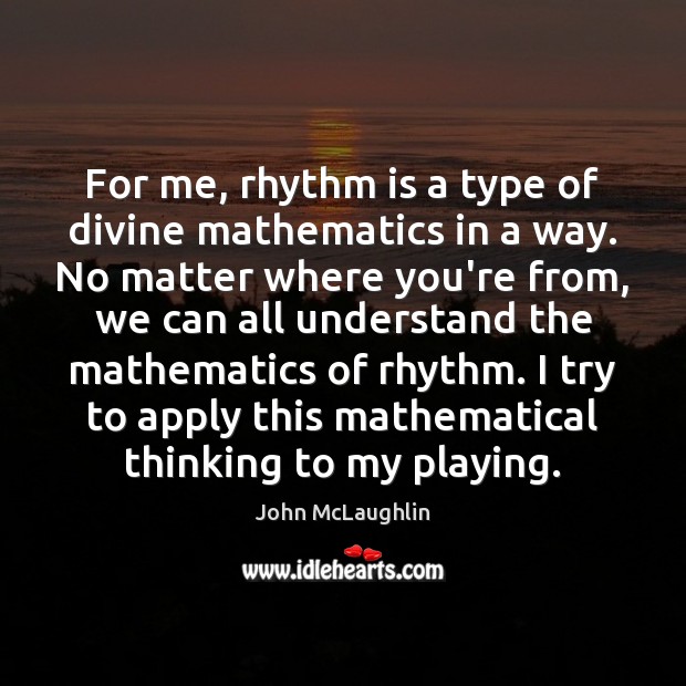 For me, rhythm is a type of divine mathematics in a way. Image