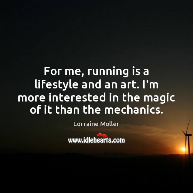 For me, running is a lifestyle and an art. I’m more interested Lorraine Moller Picture Quote