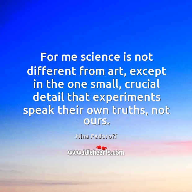 For me science is not different from art, except in the one Nina Fedoroff Picture Quote