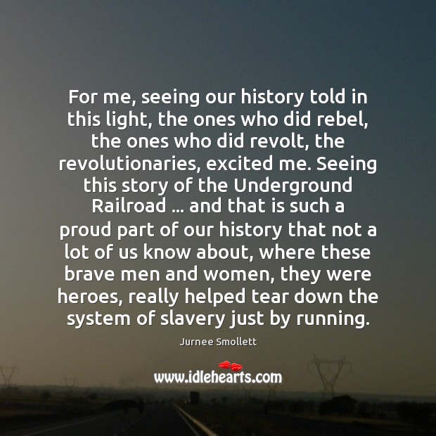 For me, seeing our history told in this light, the ones who Jurnee Smollett Picture Quote