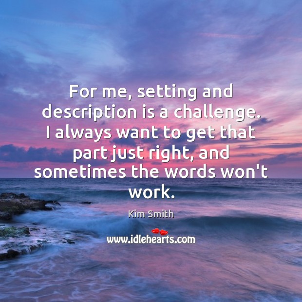 For me, setting and description is a challenge. I always want to Challenge Quotes Image