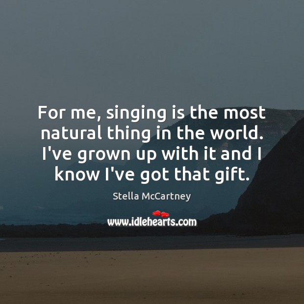 For me, singing is the most natural thing in the world. I’ve Stella McCartney Picture Quote