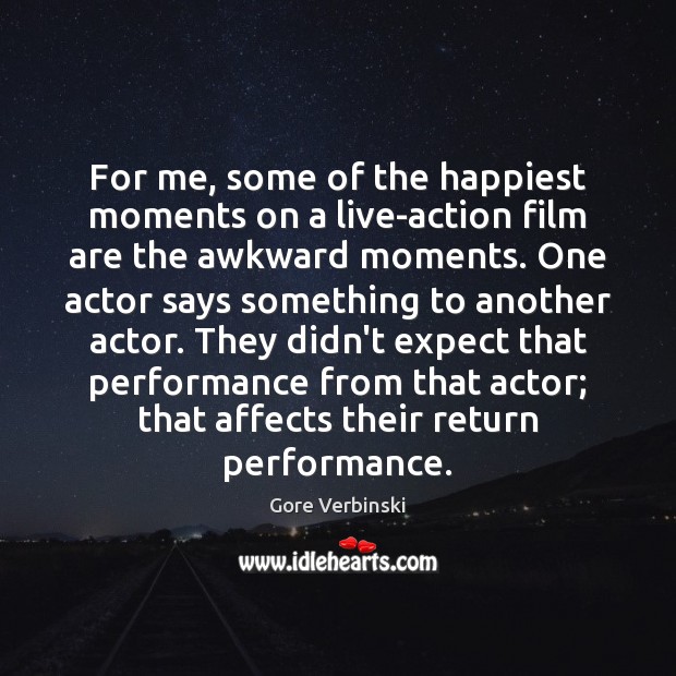 For me, some of the happiest moments on a live-action film are Gore Verbinski Picture Quote