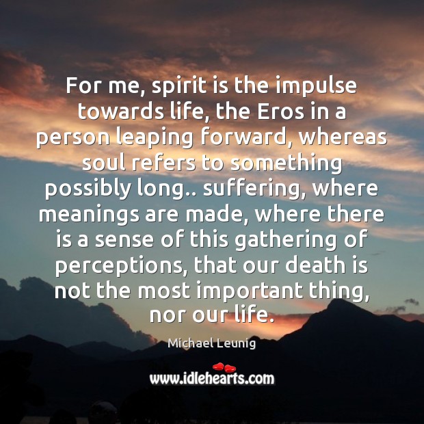 For me, spirit is the impulse towards life, the Eros in a Michael Leunig Picture Quote