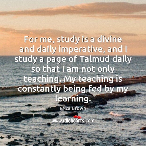 For me, study is a divine and daily imperative, and I study Erica Brown Picture Quote