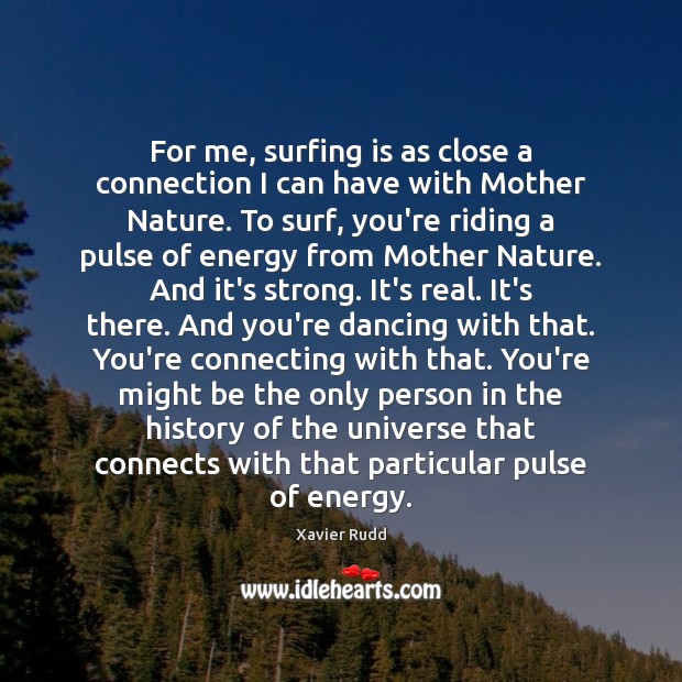 For me, surfing is as close a connection I can have with Xavier Rudd Picture Quote