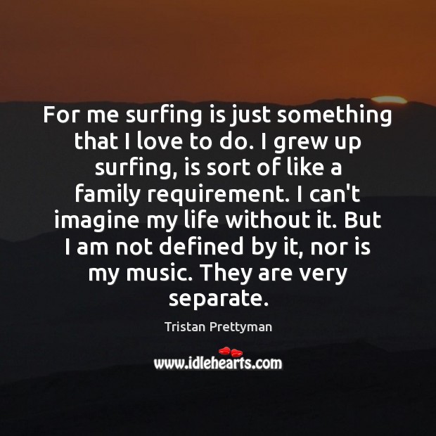 For me surfing is just something that I love to do. I Image