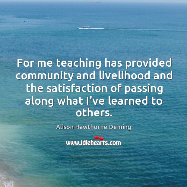 For me teaching has provided community and livelihood and the satisfaction of Image