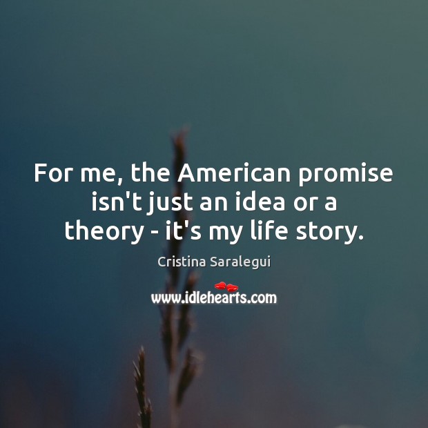 For me, the American promise isn’t just an idea or a theory – it’s my life story. Promise Quotes Image