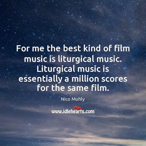 For me the best kind of film music is liturgical music. Liturgical Music Quotes Image