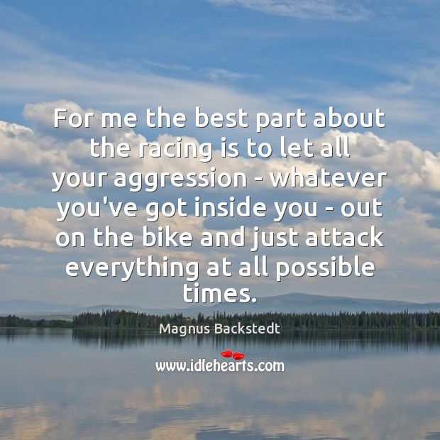 For me the best part about the racing is to let all Magnus Backstedt Picture Quote