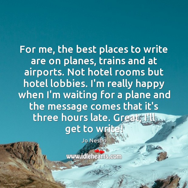 For me, the best places to write are on planes, trains and Jo Nesbo Picture Quote