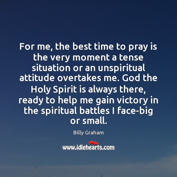 For me, the best time to pray is the very moment a Billy Graham Picture Quote