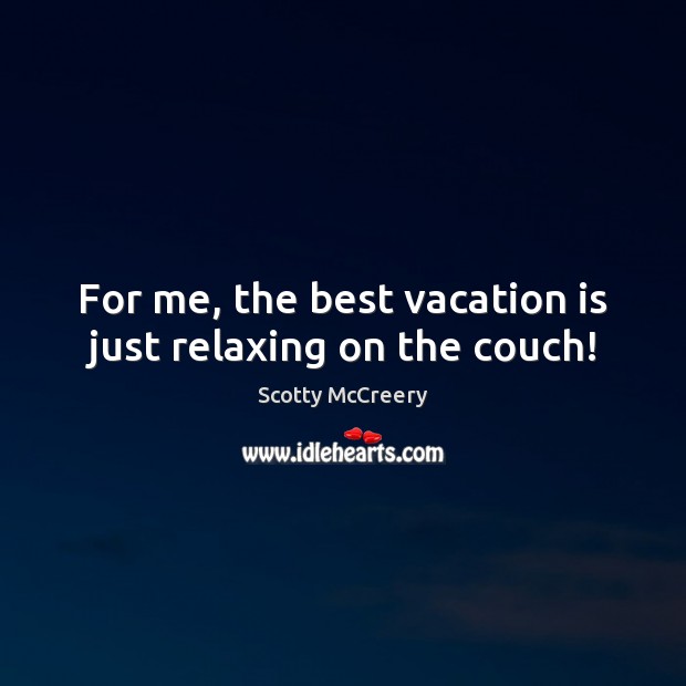 For me, the best vacation is just relaxing on the couch! Scotty McCreery Picture Quote