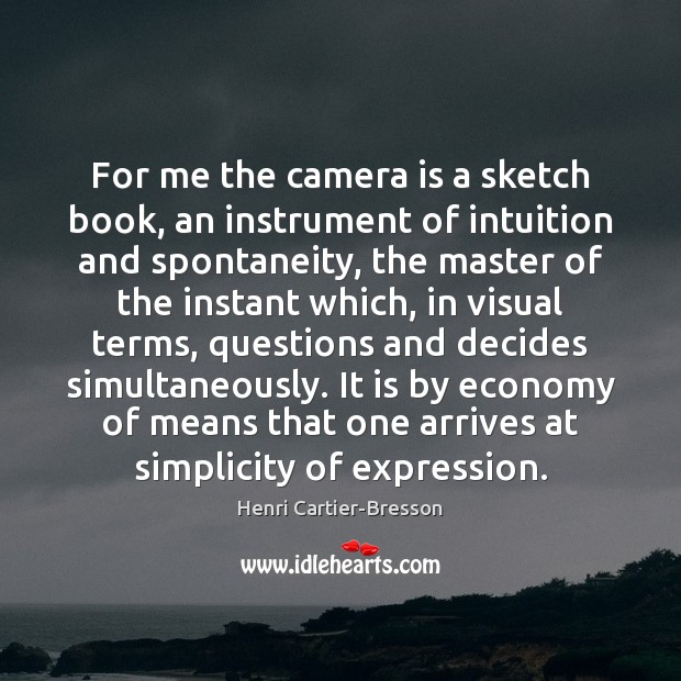 For me the camera is a sketch book, an instrument of intuition Henri Cartier-Bresson Picture Quote