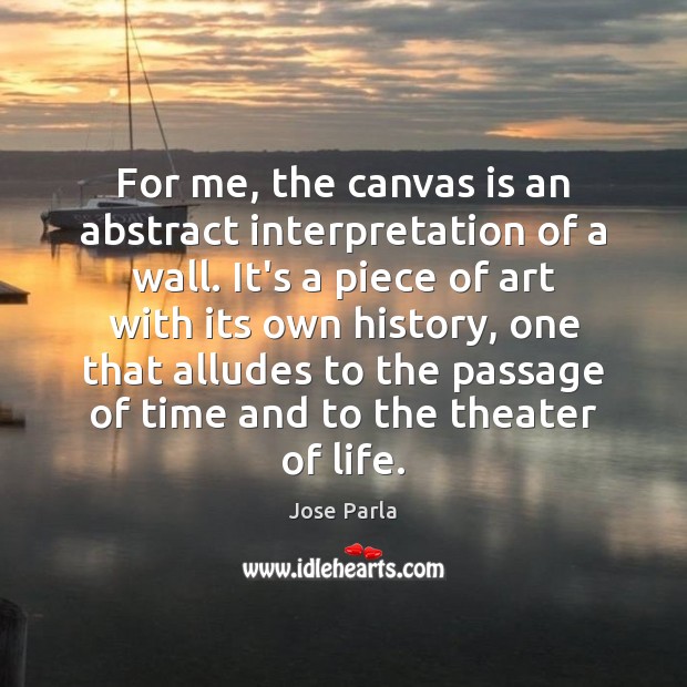 For me, the canvas is an abstract interpretation of a wall. It’s Jose Parla Picture Quote
