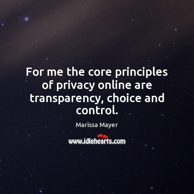 For me the core principles of privacy online are transparency, choice and control. Marissa Mayer Picture Quote