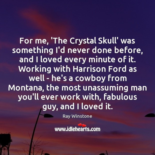For me, ‘The Crystal Skull’ was something I’d never done before, and Ray Winstone Picture Quote