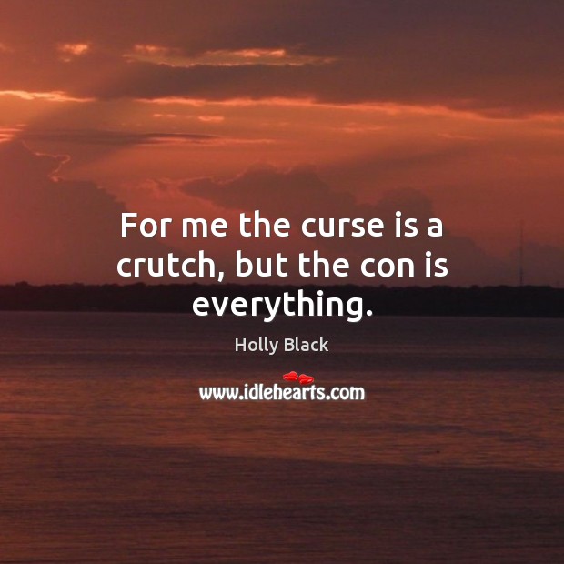 For me the curse is a crutch, but the con is everything. Holly Black Picture Quote
