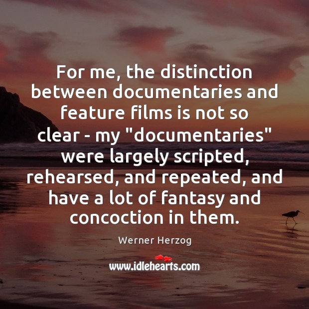 For me, the distinction between documentaries and feature films is not so Werner Herzog Picture Quote