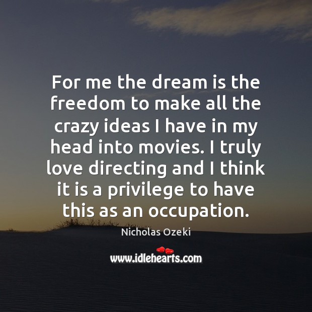 For me the dream is the freedom to make all the crazy Dream Quotes Image