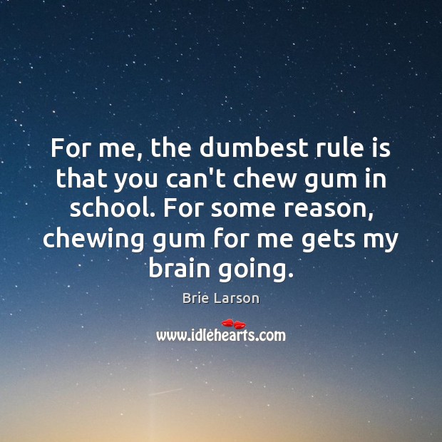 For me, the dumbest rule is that you can’t chew gum in School Quotes Image