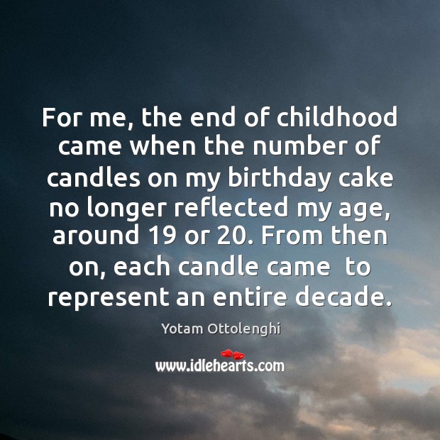 For me, the end of childhood came when the number of candles Yotam Ottolenghi Picture Quote