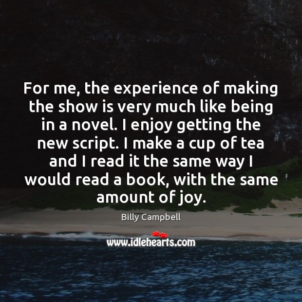 For me, the experience of making the show is very much like Image